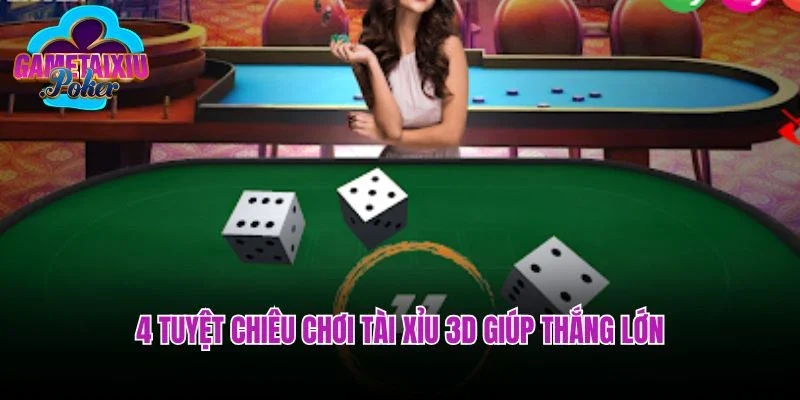 4 tuyệt chiêu chơi tài xỉu 3D giúp thắng lớn